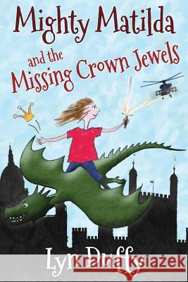 Mighty Matilda and the Missing Crown Jewels Lyn Duffy 9780992631123 Traxis Ltd - książka