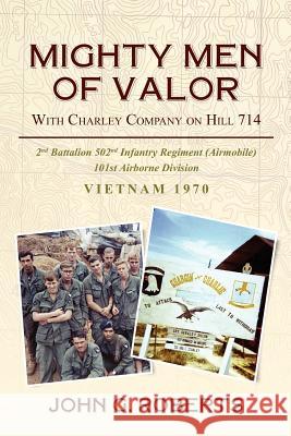 Mighty Men of Valor: With Charlie Company on Hill 714-Vietnam, 1970 John G. Roberts 9781477563939 Createspace - książka
