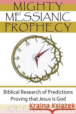 Mighty Messianic Prophecy: Biblical Research of Predictions Proving that Jesus Is God Chiappetta, Joe 9780964432383 Joe Chiappetta - książka