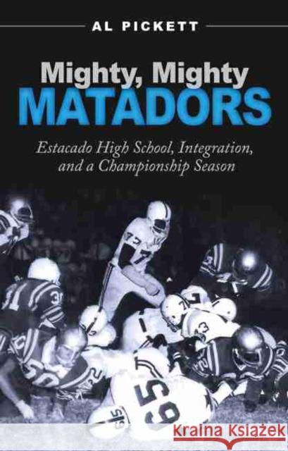 Mighty, Mighty Matadors: Estacado High School, Integration, and a Championship Season Al Pickett 9781623495510 Texas A&M University Press - książka