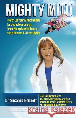 Mighty Mito: Power Up Your Mitochondria for Boundless Energy, Laser Sharp Mental Focus and a Powerful Vibrant Body Susanne Bennett 9780997373523 Wellness for Life - książka