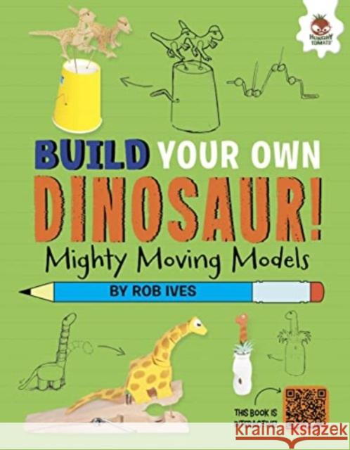 Mighty Moving Models: Build Your Own Dinosaurs! - Interactive Model Making STEAM Rob Ives 9781915461797 Hungry Tomato Ltd - książka