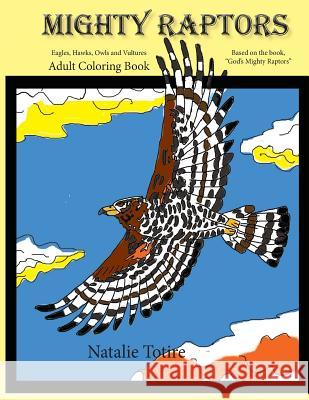 Mighty Raptors Coloring Book: Eagles, Hawks, Owls, and Vultures Adult Coloring Book MS Natalie J. Totire 9781530391318 Createspace Independent Publishing Platform - książka
