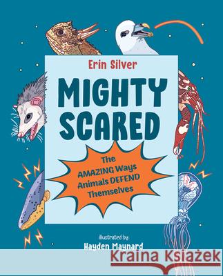 Mighty Scared: The Amazing Ways Animals Defend Themselves Erin Silver Hayden Maynard 9781459836068 Orca Book Publishers - książka