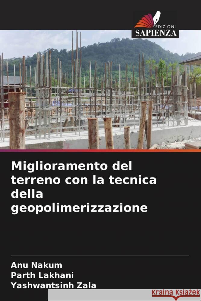 Miglioramento del terreno con la tecnica della geopolimerizzazione Nakum, Anu, Lakhani, Parth, Zala, Yashwantsinh 9786208617325 Edizioni Sapienza - książka