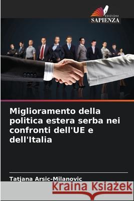 Miglioramento della politica estera serba nei confronti dell'UE e dell'Italia Arsic-Milanovic, Tatjana 9786202324311 Edizioni Sapienza - książka