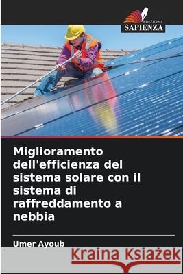 Miglioramento dell'efficienza del sistema solare con il sistema di raffreddamento a nebbia Ayoub, Umer 9786208657666 Edizioni Sapienza - książka