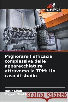 Migliorare l'efficacia complessiva delle apparecchiature attraverso la TPM: Un caso di studio Khan, Nasir, Shukla, Yogesh 9786202429405 Edizioni Sapienza - książka