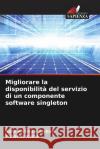 Migliorare la disponibilit? del servizio di un componente software singleton Reta Shiferaw Siyoum Yohanes Kuma 9786207344499 Edizioni Sapienza