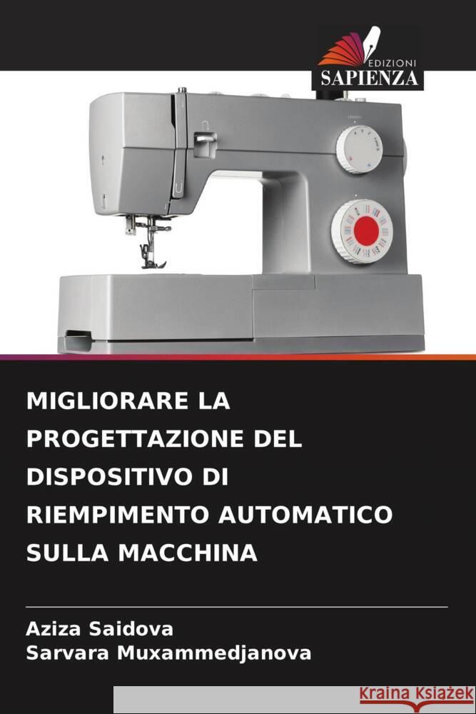 MIGLIORARE LA PROGETTAZIONE DEL DISPOSITIVO DI RIEMPIMENTO AUTOMATICO SULLA MACCHINA Saidova, Aziza, Muxammedjanova, Sarvara 9786204481326 Edizioni Sapienza - książka