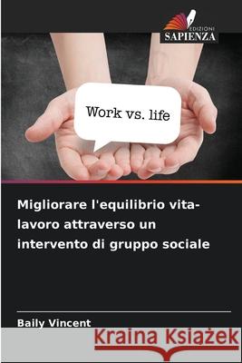 Migliorare l'equilibrio vita-lavoro attraverso un intervento di gruppo sociale Baily Vincent 9786139720279 Edizioni Sapienza - książka