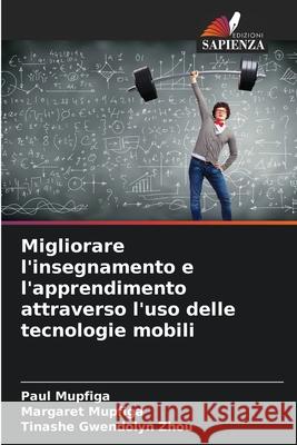 Migliorare l'insegnamento e l'apprendimento attraverso l'uso delle tecnologie mobili Paul Mupfiga Margaret Mupfiga Tinashe Gwendolyn Zhou 9786207929962 Edizioni Sapienza - książka