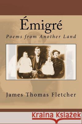 Émigré: Poems from Another Land Fletcher, James Thomas 9781547171804 Createspace Independent Publishing Platform - książka