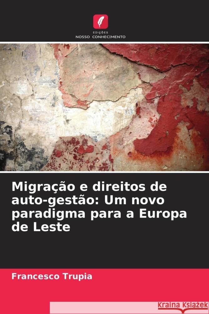 Migra??o e direitos de auto-gest?o: Um novo paradigma para a Europa de Leste Francesco Trupia 9786208039479 Edicoes Nosso Conhecimento - książka