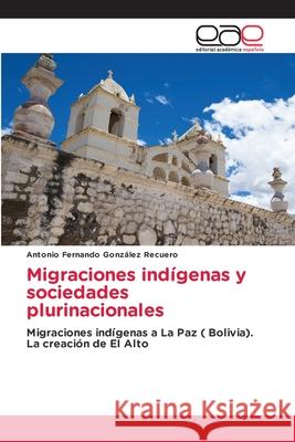 Migraciones indígenas y sociedades plurinacionales Antonio Fernando González Recuero 9786203034622 Editorial Academica Espanola - książka