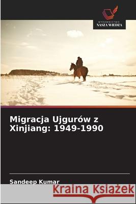Migracja Ujgurów z Xinjiang: 1949-1990 Kumar, Sandeep 9786200717719 Wydawnictwo Nasza Wiedza - książka