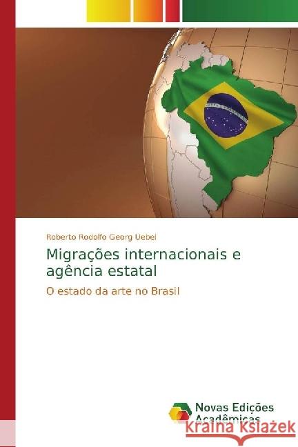 Migrações internacionais e agência estatal : O estado da arte no Brasil Georg Uebel, Roberto Rodolfo 9786202033398 Novas Edicioes Academicas - książka