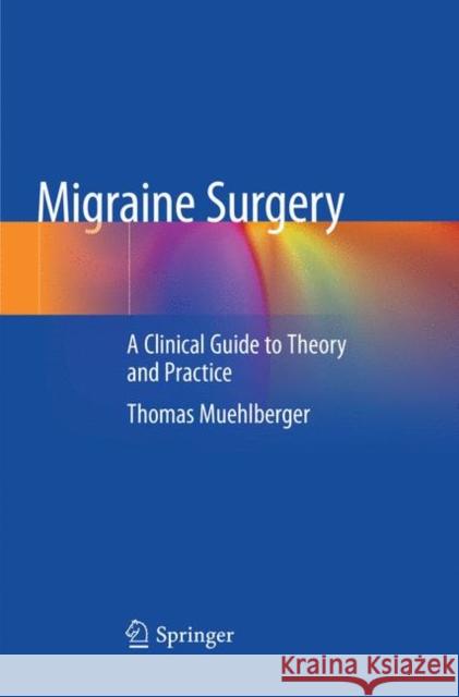 Migraine Surgery: A Clinical Guide to Theory and Practice Muehlberger, Thomas 9783030086183 Springer - książka