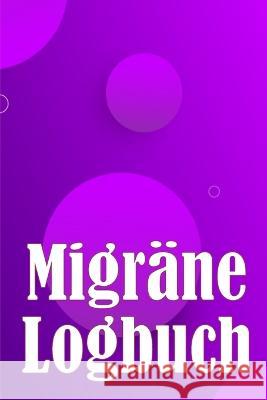 Migrane-Logbuch: Professionelles, detailliertes Protokoll fur alle Ihre Migrane und schweren Kopfschmerzen - Verfolgung von Kopfschmerzausloesern, Symptomen und Optionen zur Schmerzlinderung Annie Apfelbaum   9783986089832 Karl Van Jensen - książka