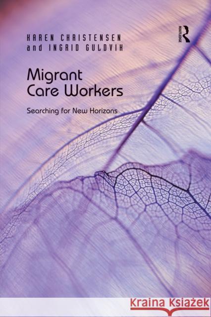 Migrant Care Workers: Searching for New Horizons Karen Christensen Ingrid Guldvik 9780367669263 Routledge - książka