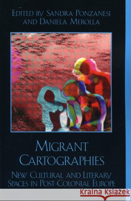 Migrant Cartographies: New Cultural and Literary Spaces in Post-Colonial Europe Ponzanesi, Sandra 9780739107553 Lexington Books - książka