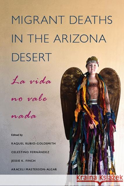 Migrant Deaths in the Arizona Desert: La Vida No Vale Nada Raquel Rubio-Goldsmith Celestino Fernandez Jessie K. Finch 9780816532520 University of Arizona Press - książka
