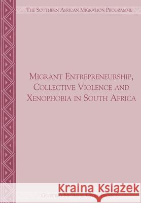 Migrant Entrepreneurship Collective Violence and Xenophobia in South Africa Jonathan Crush Sujata Ramachandran 9781920596095 Southern African Migration Programme - książka