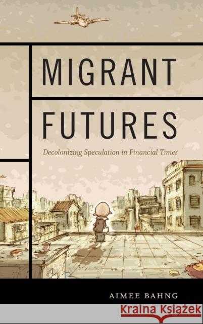 Migrant Futures: Decolonizing Speculation in Financial Times Bahng, Aimee 9780822363644 Duke University Press - książka
