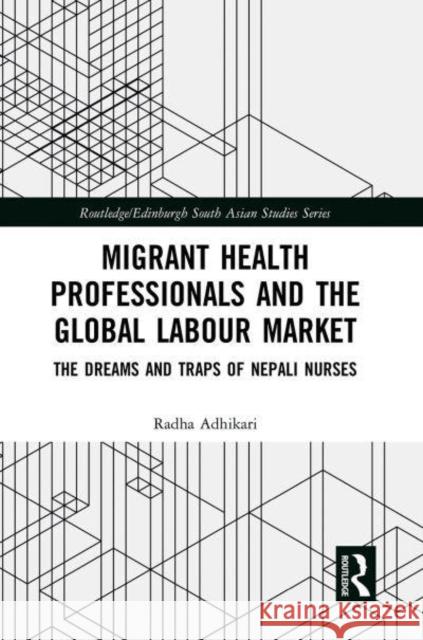 Migrant Health Professionals and the Global Labour Market: The Dreams and Traps of Nepali Nurses Adhikari, Radha 9781032401072 Taylor & Francis - książka