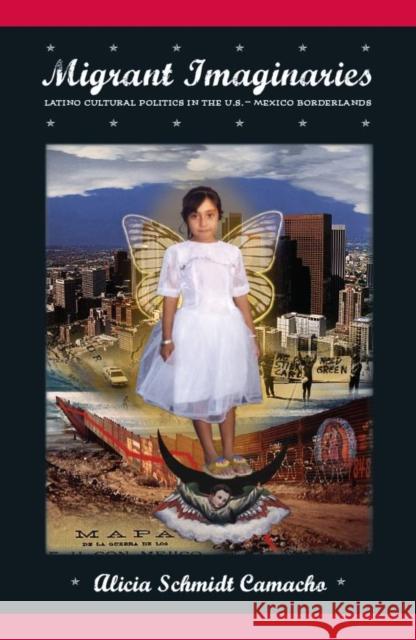 Migrant Imaginaries: Latino Cultural Politics in the U.S.-Mexico Borderlands Alicia Schmidt Camacho 9780814716489 New York University Press - książka