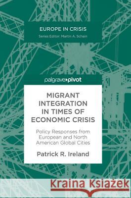 Migrant Integration in Times of Economic Crisis: Policy Responses from European and North American Global Cities Ireland, Patrick R. 9783319580999 Palgrave MacMillan - książka