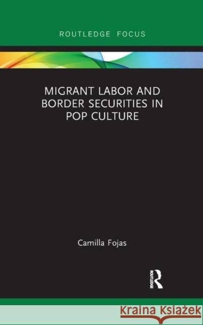 Migrant Labor and Border Securities in Pop Culture Camilla Fojas 9780367890674 Routledge - książka