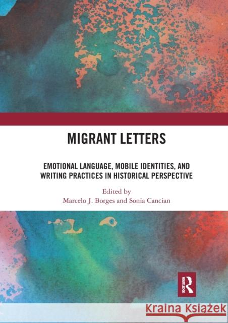 Migrant Letters: Emotional Language, Mobile Identities, and Writing Practices in Historical Perspective Marcelo J. Borges Sonia Cancian 9780367593117 Routledge - książka