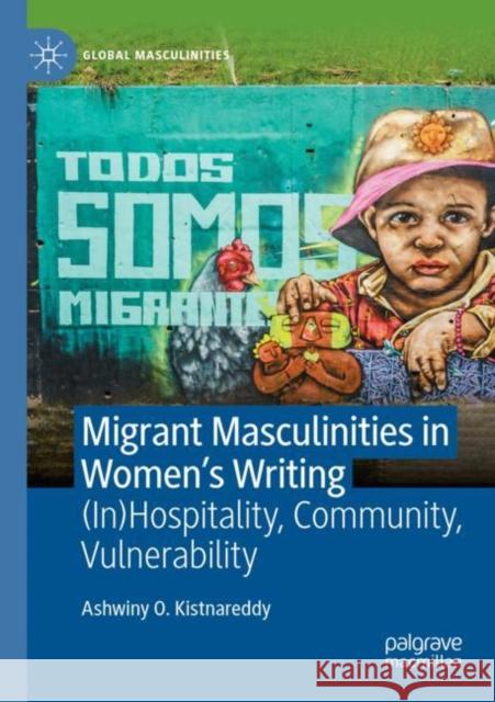 Migrant Masculinities in Women's Writing: (In)Hospitality, Community, Vulnerability Kistnareddy, Ashwiny O. 9783030825782 Springer International Publishing - książka