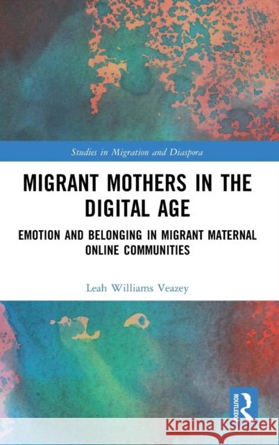 Migrant Mothers in the Digital Age: Emotion and Belonging in Migrant Maternal Online Communities Leah William 9780367897437 Routledge - książka