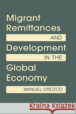 Migrant Remittances and Development in the Global Economy Manuel Orozco   9781588268716 Lynne Rienner Publishers Inc - książka