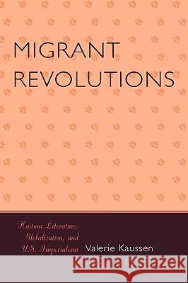 Migrant Revolutions: Haitian Literature, Globalization, and U.S. Imperialism Kaussen, Valerie 9780739116364 Rowman & Littlefield Publishers - książka