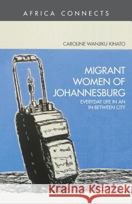 Migrant Women of Johannesburg: Everyday Life in an In-Between City Kihato, C. 9781137299963  - książka