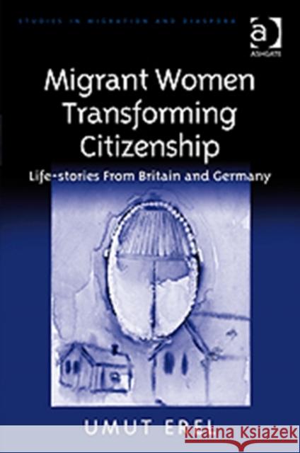 Migrant Women Transforming Citizenship: Life-Stories from Britain and Germany Erel, Umut 9780754674948 Ashgate Publishing Limited - książka