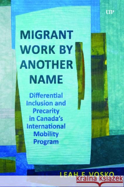 Migrant Work by Another Name: Differential Inclusion and Precarity in Canada's International Mobility Program Leah Faith Vosko 9781487566074 University of Toronto Press - książka