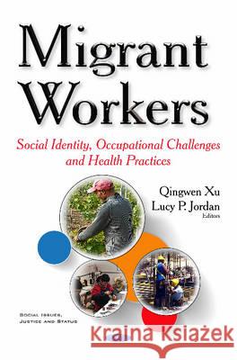 Migrant Workers: Social Identity, Occupational Challenges & Health Practices Qingwen Xu, Lucy P Jordan 9781634852722 Nova Science Publishers Inc - książka