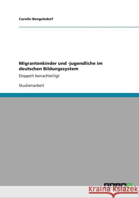 Migrantenkinder und -jugendliche im deutschen Bildungssystem: Doppelt benachteiligt Bengelsdorf, Carolin 9783640842124 Grin Verlag - książka