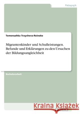 Migrantenkinder und Schulleistungen. Befunde und Erklärungen zu den Ursachen der Bildungsungleichheit Traycheva-Reineke, Temenuzhka 9783346348012 Grin Verlag - książka