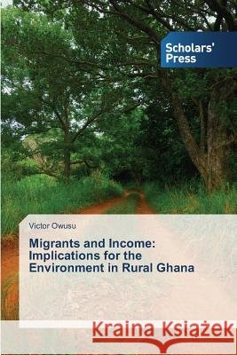 Migrants and Income: Implications for the Environment in Rural Ghana Victor Owusu 9783639702705 Scholars' Press - książka