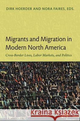 Migrants and Migration in Modern North America: Cross-Border Lives, Labor Markets, and Politics Hoerder, Dirk 9780822350347 Duke University Press Books - książka