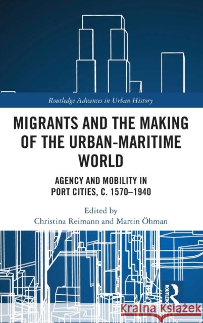 Migrants and the Making of the Urban-Maritime World: Agency and Mobility in Port Cities, C. 1570-1940 Christina Reimann Martin  9780367543617 Routledge - książka