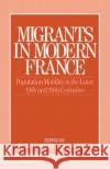 Migrants in Modern France Philip E. Ogden Paul E. White 9780043012093 Routledge