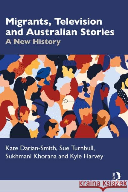 Migrants, Television and Australian Stories: A New History Kate Darian-Smith Sue Turnbull Sukhmani Khorana 9781032856940 Routledge - książka