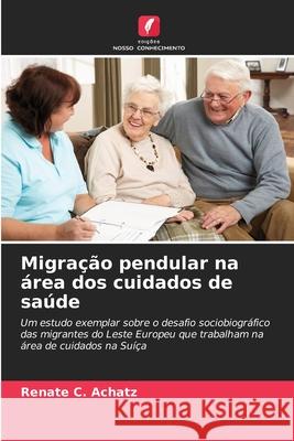 Migração pendular na área dos cuidados de saúde Achatz, Renate C. 9786209183911 Edições Nosso Conhecimento - książka