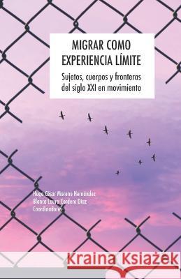 Migrar como experiencia límite: Sujetos, cuerpos y fronteras del siglo XXI en movimiento Blanca Laura Cordero Díaz, Luisa Alquisiras, Mayleth Zamora Echegollen 9786075936413 Editora Nomada Sciolibris - książka